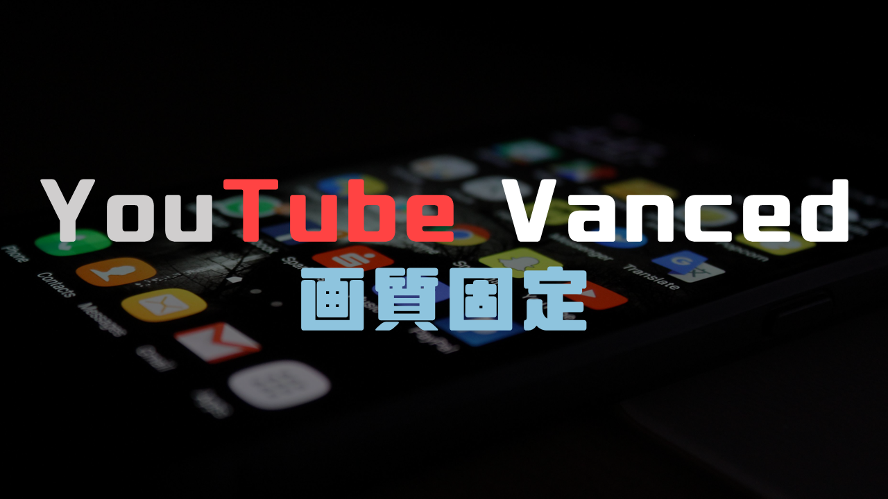 【YouTube Vanced】YouTubeの画質を固定するアプリ